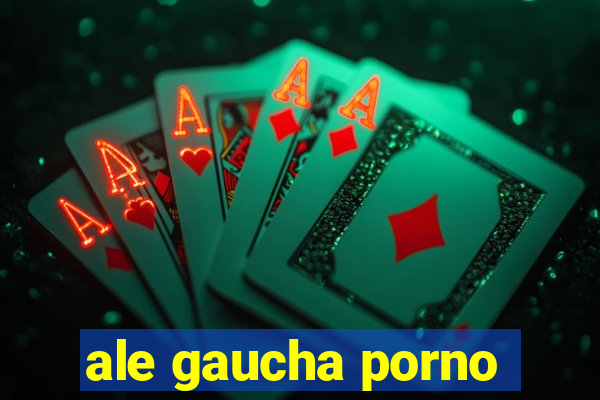 ale gaucha porno